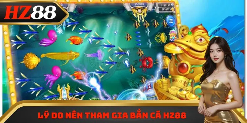 Lý do nên tham gia bắn cá HZ88